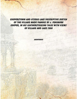 Cooperstown and Otsego Lake Descriptive sketch of the village made famous by J. Fenimore Cooper, in his Leatherstocking Tales wi(English, Hardcover, Anonymous)