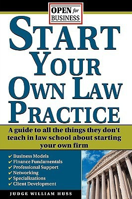 Start Your Own Law Practice: A Guide to All the Things They Don't Teach in Law School about Starting Your Own Firm (Open for Business)(English, Paperback, William W. Huss)