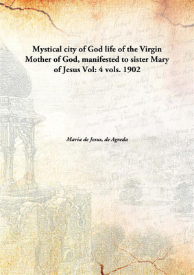 Mystical City of God Life of The Virgin Mother of God, Manifested to Sister Mary of Jesus(English, Hardcover, Maria de Jesus, de Agreda)