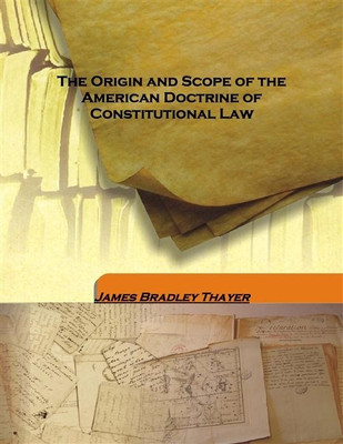 The Origin And Scope Of The American Doctrine Of Constitutional Law(English, Hardcover, James Bradley Thayer)