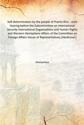Self-determination by the people of Puerto Rico : Joint hearing before the Subcommittee on International Security International(English, Hardcover, Anonymous)