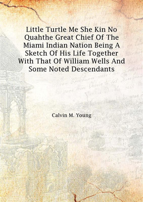 Little Turtle Me She Kin No Quahthe Great Chief Of The Miami Indian Nation Being A Sketch Of His Life Together With That Of Will(English, Hardcover, Calvin M. Young)