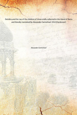 Deirdire,and the Lay of the children of Uisne orally collected in the island of Barra and literally translated by Alexander Carm(English, Scottish Gaelic, Hardcover, Alexander Carmichael)
