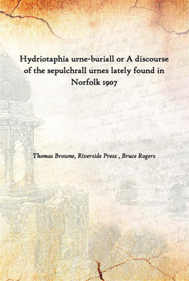 Hydriotaphia Urne-Buriall Or A Discourse Of The Sepulchrall Urnes Lately Found In Norfolk 1907(English, Paperback, Thomas Browne, Riverside Press , Bruce Rogers)