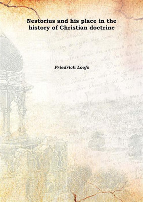 Nestorius and his place in the history of Christian doctrine 1914(English, Hardcover, Friedrich Loofs)