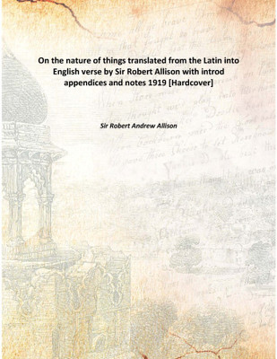 On The Nature Of Thingstranslated From The Latin Into English Verse By Sir Robert Allison With Introd Appendices And Notes 1919(English, Hardcover, Sir Robert Andrew Allison)