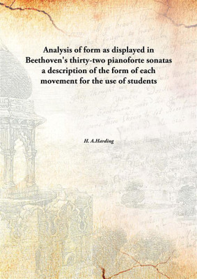 Analysis of form as displayed in Beethoven's thirty-two pianoforte sonatasa description of the form of each movement for the use(English, Hardcover, H. A.Harding)