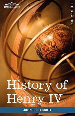 History of Henry IV, King of France and Navarre(English, Hardcover, Abbott John Stevens Cabot)