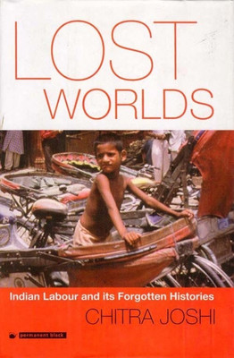 Lost Worlds : Indian Labour And Its Forgotten Histories(English, Hardcover, Chitra Joshi)