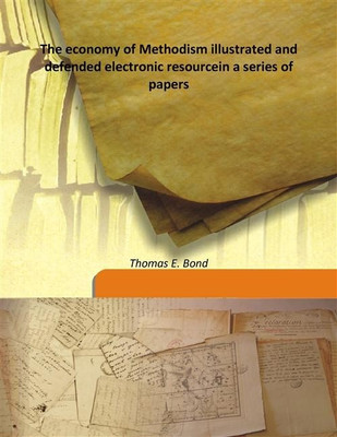 The Economy of Methodism Illustrated and Defended Electronic Resourcein A Series of Papers(English, Hardcover, Thomas E. Bond)