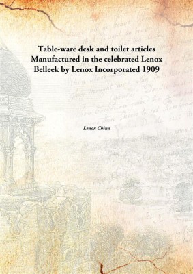 Table-Ware Desk and Toilet Articlesmanufactured in the Celebrated Lenox Belleek by Lenox Incorporated 1909(English, Paperback, Lenox China)