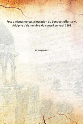 Fete a Aiguesmortes a loccasion du banquet offert a M. Adolphe Valz membre du conseil general 1861(French, Paperback, Anonymous)