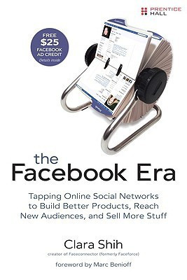 The Facebook Era  - Tapping Online Social Networks to Build Better Products, Reach New Audiences and Sell More Stuff 1st Edition(English, Paperback, Shih Clara)