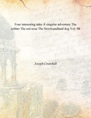 Four interesting tales A singular adventure The robber The red nose The Newfoundland dog Vol: 98(English, Paperback, Joseph Crawhall)