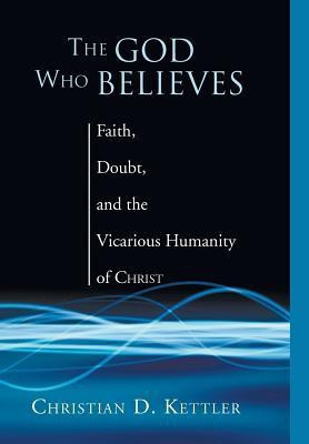 The God Who Believes(English, Hardcover, Kettler Christian D)