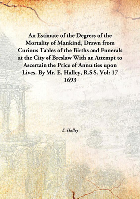 An Estimate Of The Degrees Of The Mortality Of Mankind, Drawn From Curious Tables Of The Births And Funerals At The City Of Bres(English, Hardcover, E. Halley)