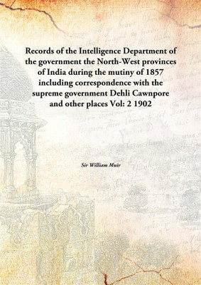 Records Of The Intelligence Department Of The Governmentthe North-West Provinces Of India During The Mutiny Of 1857 Including Co(English, Hardcover, Sir William Muir)