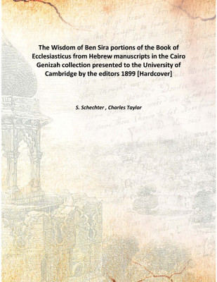 The Wisdom Of Ben Sira Portions Of The Book Of Ecclesiasticus From Hebrew Manuscripts In The Cairo Genizah Collection Presented(English, Hardcover, S. Schechter , Charles Taylor)