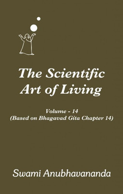 The Scientific Art of Living - Volume 14  - Based on Bhagavad Gita Chapter 14(English, Paperback, Swami Anubhavananda)