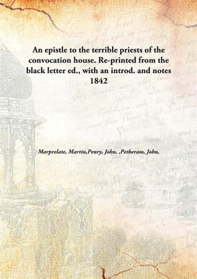 An Epistle To The Terrible Priests Of The Convocation House. Re-Printed From The Black Letter Ed., With An Introd. And Notes(English, Hardcover, Marprelate, Martin,Penry, John, 1563-1593,Petheram, John, 1809-1858)