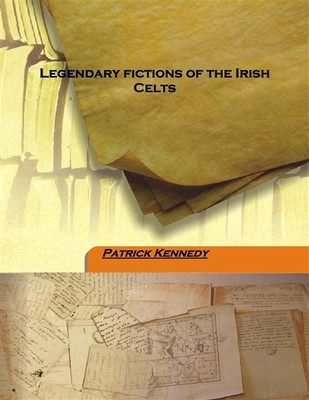 Legendary Fictions Of The Irish Celts(English, Hardcover, Patrick Kennedy)