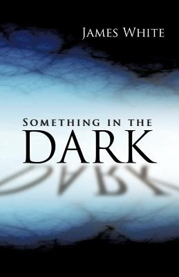 Something in the Dark(English, Paperback, White James Research Associate)