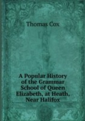 Popular History of the Grammar School of Queen Elizabeth at Heath Near Halifox(English, Paperback, Catharina Maura)