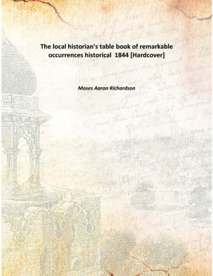 The Local Historian'S Table Book Of Remarkable Occurrences Historical 1844(English, Hardcover, Moses Aaron Richardson)