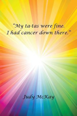 My Ta-Tas Were Fine. I Had Cancer Down There.(English, Paperback, McKay Judy)