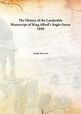The History Of The Lauderdale Manuscript Of King Alfred'S Anglo-Saxon 1858(English, Paperback, Joseph Bosworth)