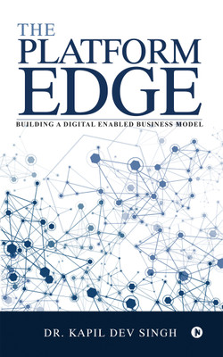 The Platform Edge  - Building A Digital Enabled Business Model(English, Paperback, Dr. Kapil Dev Singh)