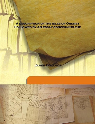 A description of the isles of Orkney Followed by An essay concerning the(English, Hardcover, James Wallace)