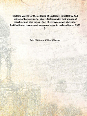 Certaine Vvayes For The Ordering Of Souldiours In Battelray And Setting Of Battayles After Diuers Fashions With Their Maner Of M(English, Hardcover, Peter Whitehorne. William Williamson)