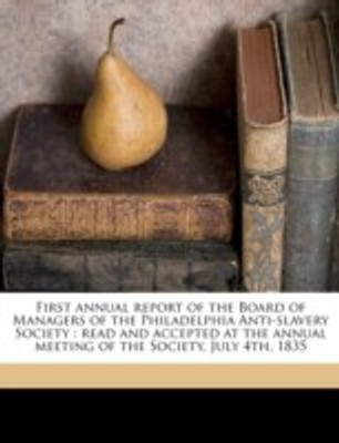 First Annual Report of the Board of Managers of the Philadelphia Anti-Slavery Society(English, Paperback, unknown)