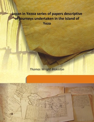 Japan in Yezoa Series of Papers Descriptive of Journeys Undertaken in the Island of Yezo(English, Hardcover, Thomas Wright Blakiston)