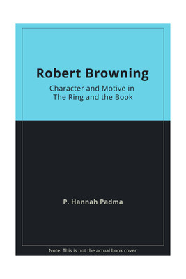 Robert Browning: Character and motive in The Ring and the Book(English, Hardcover, P. Hannah Padma)