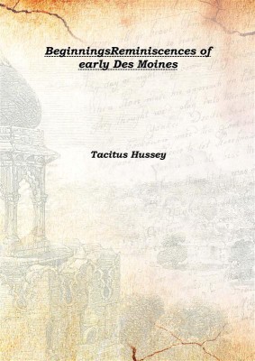 BeginningsReminiscences of early Des Moines 1919(English, Hardcover, Tacitus Hussey)