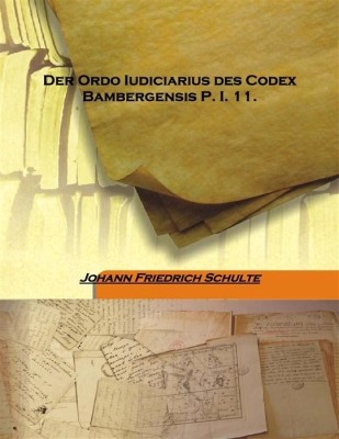 Der Ordo Iudiciarius Des Codex Bambergensis P. I. 11.(German, Hardcover, Johann Friedrich Schulte)