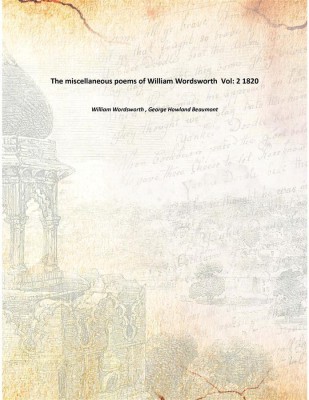 The miscellaneous poems of William Wordsworth Vol: 2 1820(English, Paperback, William Wordsworth , George Howland Beaumont)