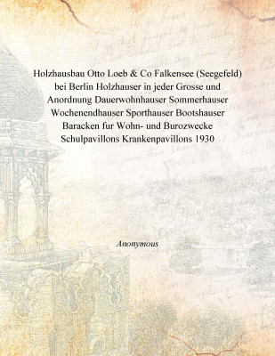 Holzhausbau Otto Loeb & Co Falkensee (Seegefeld) bei Berlin Holzhauser in jeder Grosse und Anordnung Dauerwohnhauser Sommerhause(German, Paperback, Anonymous)
