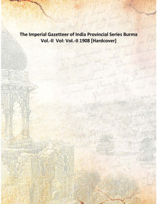 The Imperial Gazetteer of India Provincial Series Burma Vol.-II Vol: Vol.-II 1908(English, Hardcover, Anonymous)