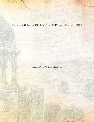 Census Of India 1911 Vol XIV Punjab Part - I 1912(English, Paperback, Kaul Pandit Harikishan)