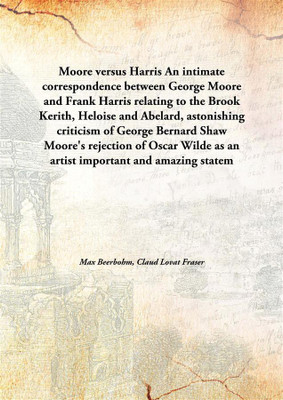 Moore versus HarrisAn intimate correspondence between George Moore and Frank Harris relating to the Brook Kerith, Heloise and Ab(English, Hardcover, Max Beerbohm, Claud Lovat Fraser)