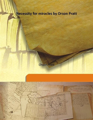 Necessity for miracles by Orson Pratt(English, Hardcover, Orson Pratt)