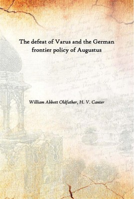 The Defeat Of Varus And The German Frontier Policy Of Augustus(English, Hardcover, William Abbott Oldfather, H. V. Canter)