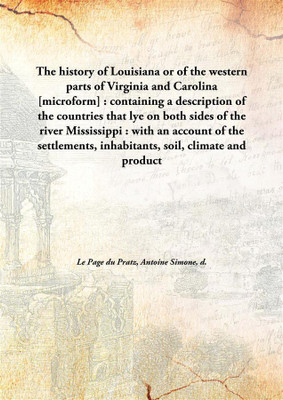 The History Of Louisianaor Of The Western Parts Of Virginia And Carolina [Microform] : Containing A Description Of The Countries(English, Hardcover, Le Page Du Pratz, Antoine Simone, D.)