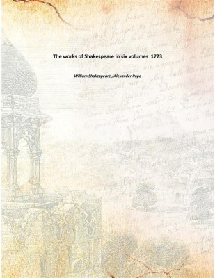 The works of Shakespeare in six volumes 1723(English, Paperback, William Shakespeare , Alexander Pope)