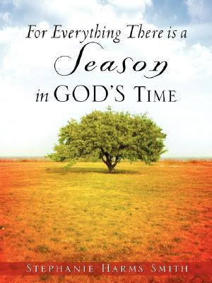For Everything There Is a Season in God's Time(English, Paperback, Smith Stephanie Harms)