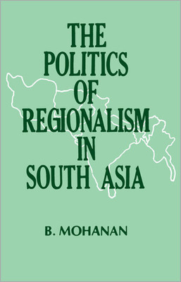 The Politics of Regionalism in South-Asia(English, Hardcover, Mohanan B.)
