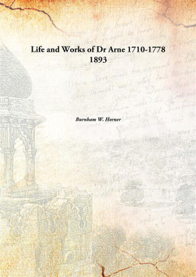 Life and Works of Dr Arne 1710-1778 1893(English, Paperback, Burnham W. Horner)